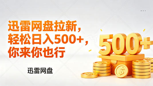 迅雷网盘锐评拉新，轻松日入几张，小白副业首选-仙女副业网