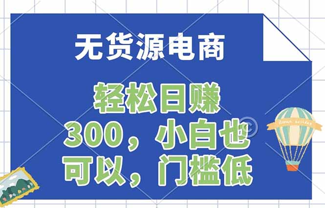 无货源电商，一件代发，日赚300，附详细实操教程-仙女副业网
