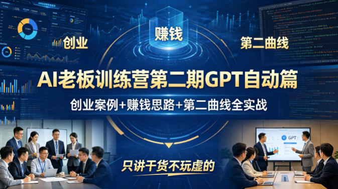 AI老板训练营第二期GPT自动篇，创业案例+賺钱思路+第二曲线全实战，只讲干货不玩虚的-仙女副业网