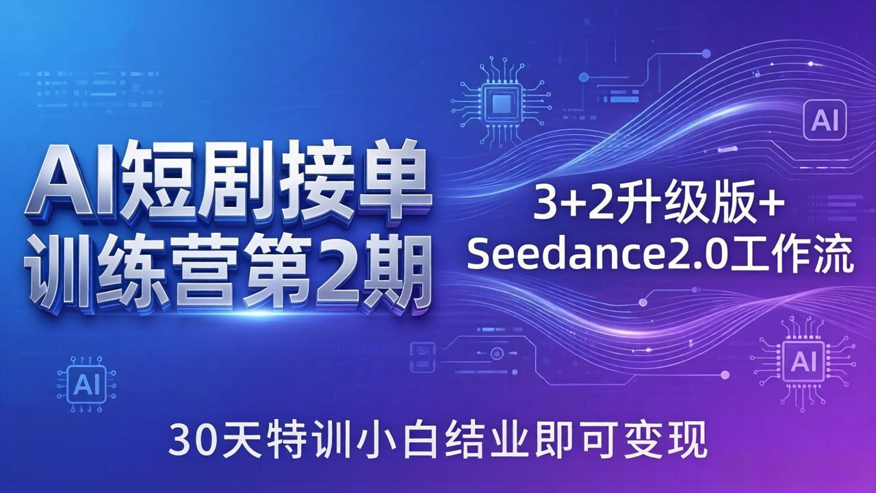 AI短剧接单训练营第2期：3+2升级版+Seedance2.0工作流，30天特训小白结业即可变现-仙女副业网
