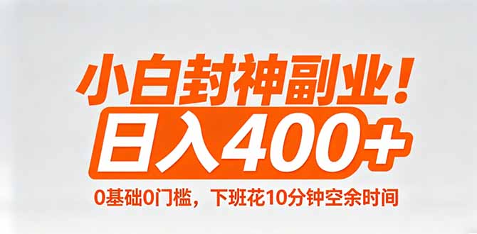小白封神副业！0基础0门槛，下班花10分钟空余时间，日入400+,简单粗暴！-仙女副业网