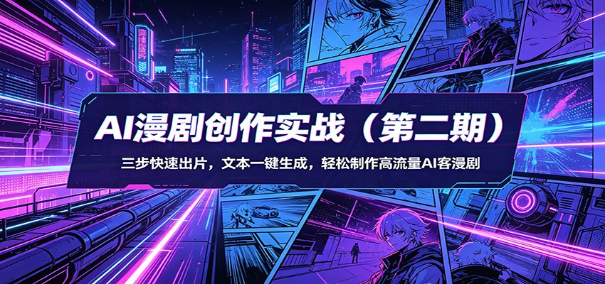 AI漫剧创作实战(第二期)：三步快速出片，文本一键生成，轻松制作高流量AI客漫剧-仙女副业网