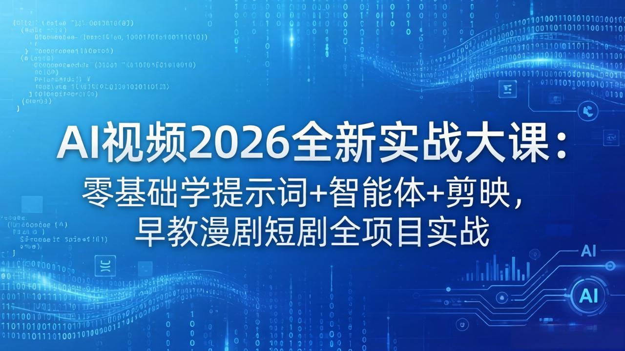 AI视频2026全新实战大课：零基础学提示词+智能体+剪映，早教漫剧短剧全项目实战-仙女副业网