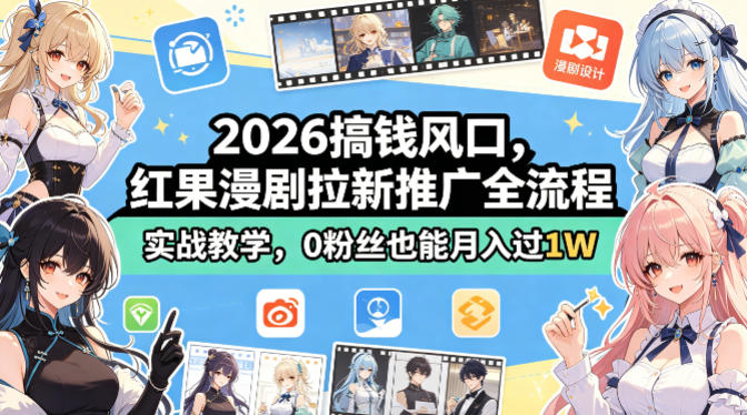 2026搞钱风口，红果漫剧拉新推广全流程实战教学，0粉丝也能月入过1W-仙女副业网
