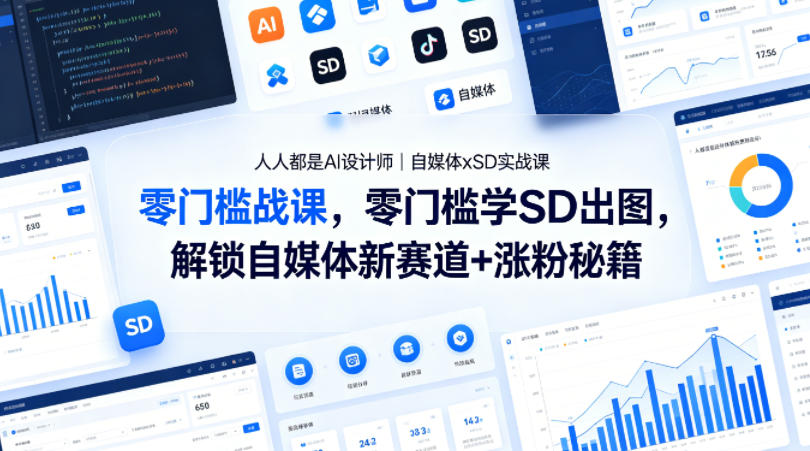 人人都是AI设计师｜自媒体xSD实战课，零门槛学SD出图，解锁自媒体新赛道+涨粉秘籍-仙女副业网