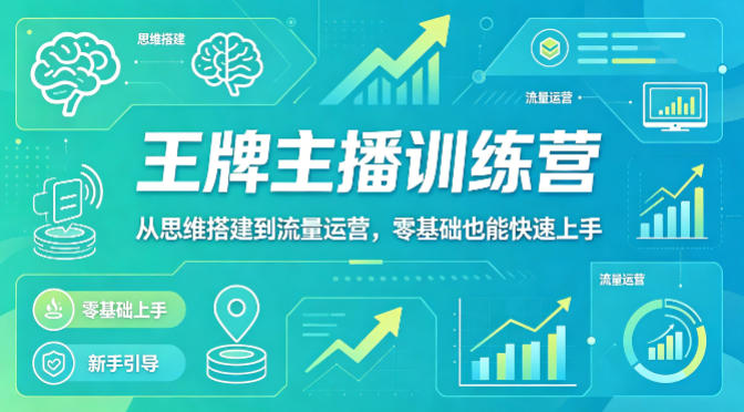 抖音王牌主播训练营，从思维搭建到流量运营，零基础也能快速上手-仙女副业网