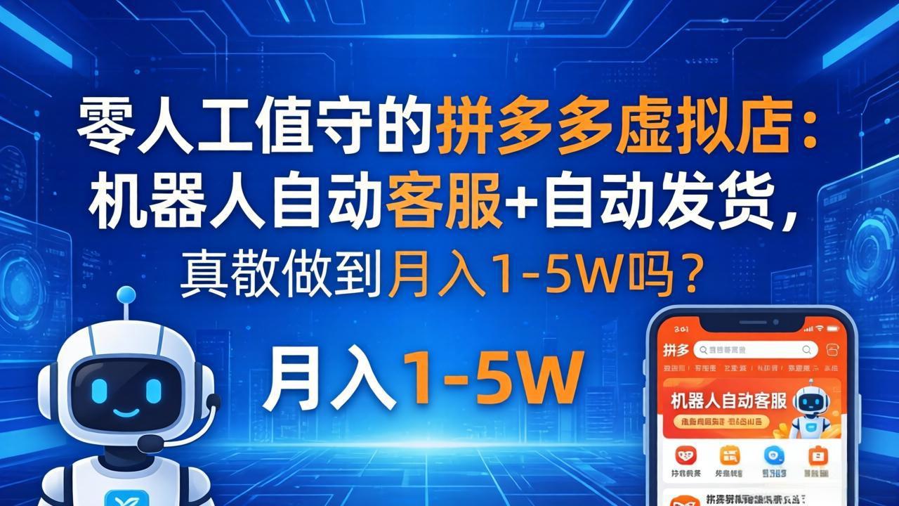 零人工值守的拼多多虚拟店：机器人自动客服+ 自动发货，真能做到月入 1-5W 吗？-仙女副业网