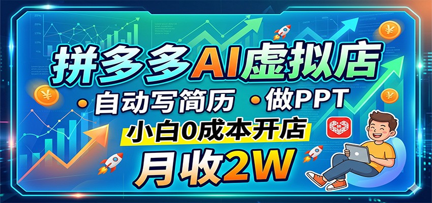 拼多多AI虚拟店，自动写简历做PPT，小白0成本开店，月收2W稳如狗-仙女副业网