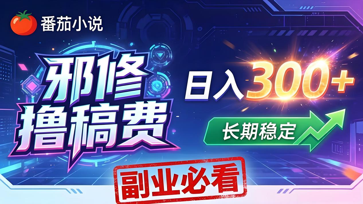 番茄邪修撸稿费，日入300+，每天 20 分钟！0 门槛躺赚，小白副业首选！-仙女副业网