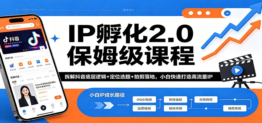 IP孵化2.0保姆级课程：拆解抖音底层逻辑+定位选题+拍剪落地，小白快速打造高流量IP-仙女副业网