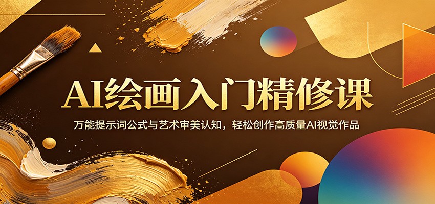 AI绘画入门精修课：万能提示词公式与艺术审美认知，轻松创作高质量AI视觉作品-仙女副业网