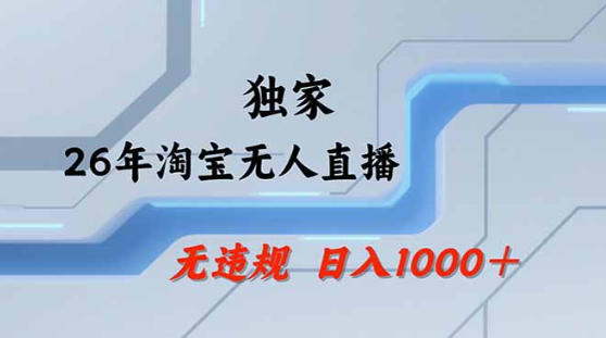 2026最新技术淘宝无人直播带货教学，不封号，不违规，公+私玩法，操作简单，日入1k+【揭秘】-仙女副业网