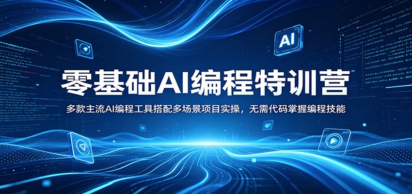 零基础AI编程特训营：多款主流AI编程工具搭配多场景项目实操，无需代码掌握编程技能-仙女副业网