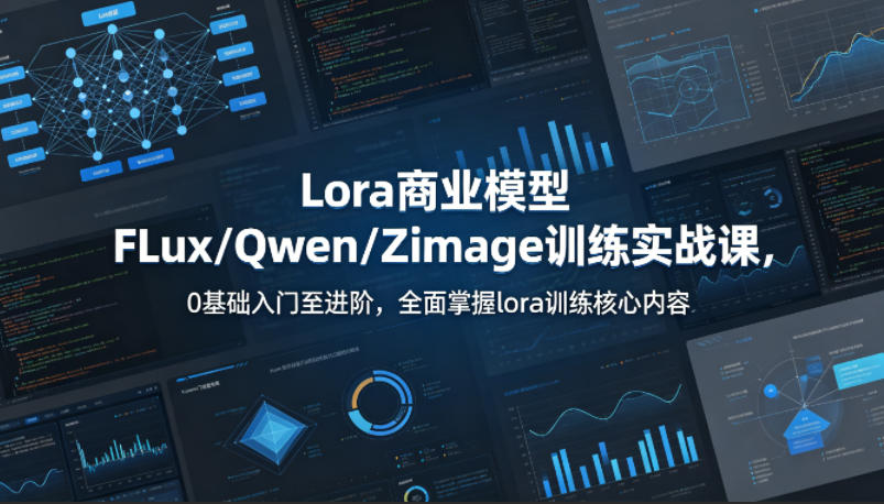 系统性学习Lora商业模型FLux／Qwen／Zimage训练实战课，0基础入门至进阶，全面掌握lora训练核心内容-仙女副业网