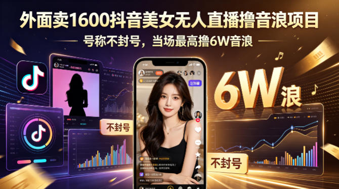 外面卖1600抖音美女无人直播撸音浪项目，号称不封号，当场最高撸6W音浪！【附详细教程】-仙女副业网