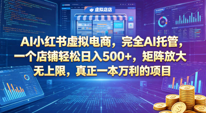 AI小红书虚拟电商，完全AI托管，一个店铺轻松日入500+，矩阵放大无上限，真正一本万利的项目【揭秘】-仙女副业网