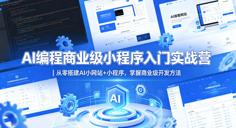 AI编程商业级小程序入门实战营｜从零搭建AI小网站+小程序，掌握商业级开发方法-仙女副业网