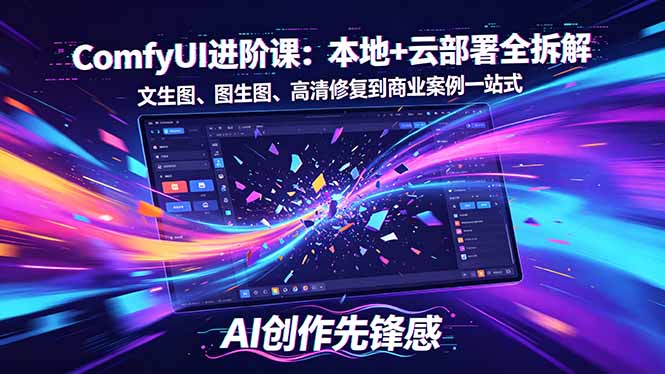 SD-ComfyUI进阶课：本地+云部署全拆解，文生图、图生图、高清修复到商业案例一站式-仙女副业网