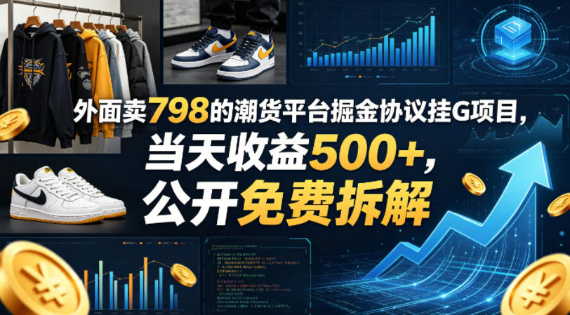 外面卖798的潮货平台掘金协议挂G项目，当天收益500+，公开免费拆解【揭秘】-仙女副业网