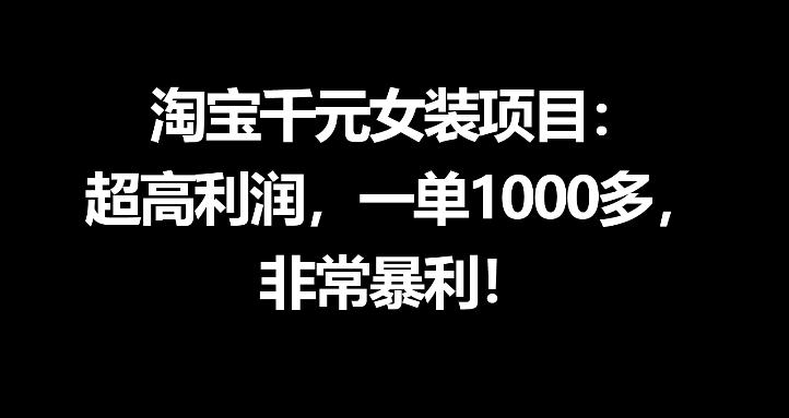 淘宝千元女装项目：超高利润，一单1000多，非常暴利-仙女副业网