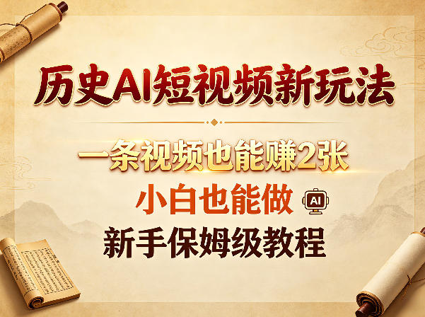 历史AI短视频新玩法，一条视频也能賺2张，小白也能做，新手保姆级教程-仙女副业网