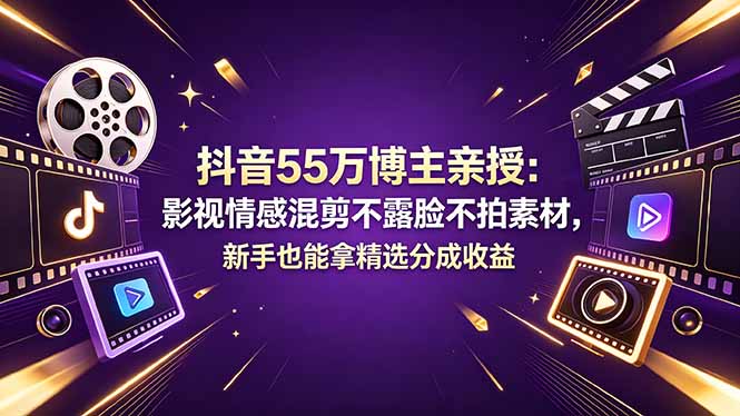 抖音55万博主亲授：影视情感混剪不露脸不拍素材，新手也能拿精选分成收益-仙女副业网