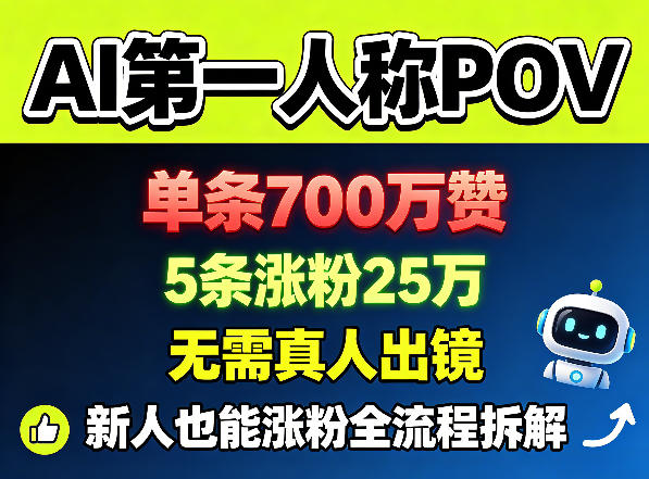 AI第一人称POV，单条700W赞，5条涨粉25W，无需真人出镜，新人也能涨粉全流程拆解-仙女副业网