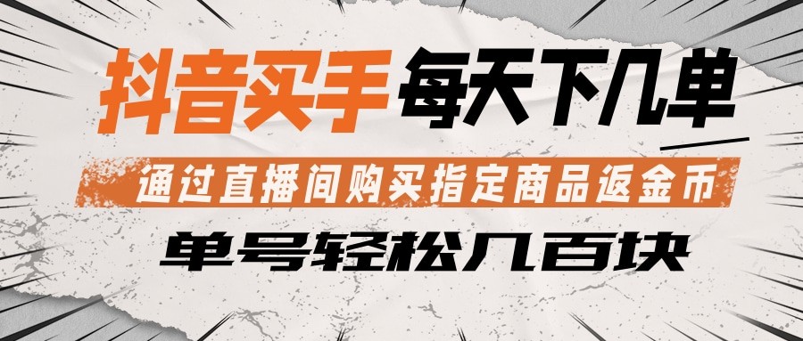 抖音买手 通过直播间购买指定商品返金币 每天几单 轻松几百块-仙女副业网