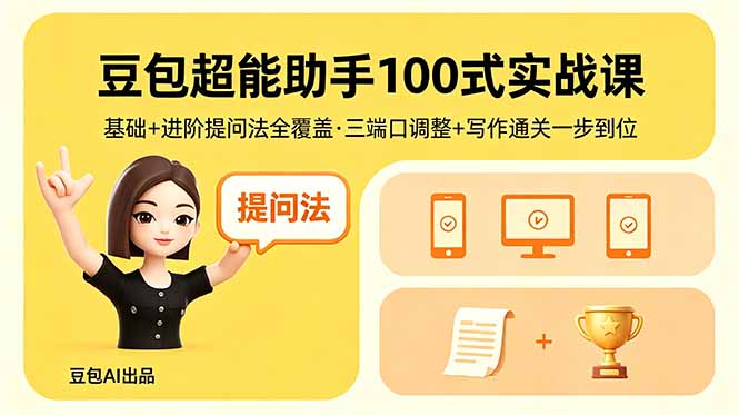 豆包超能助手100式实战课，基础+进阶提问法全覆盖，三端口调整+写作通关一步到位-仙女副业网