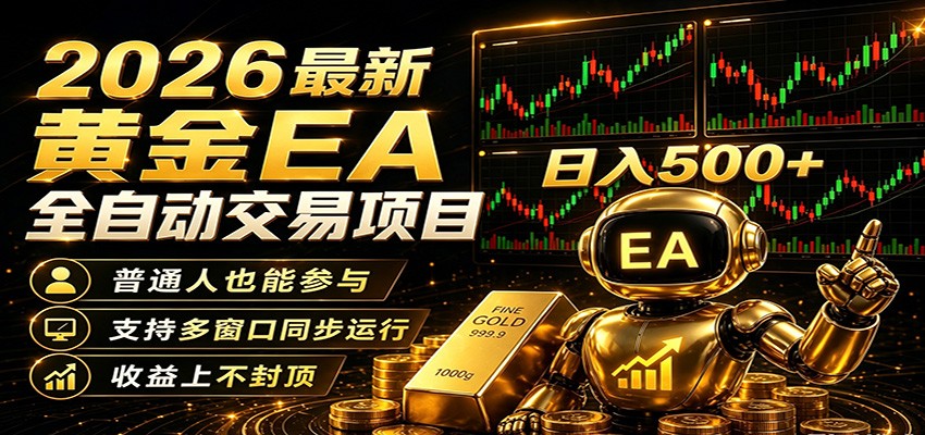 2026黄金EA全自动量化，零技术·全自动·收益上不封顶，低门槛日入500+-仙女副业网