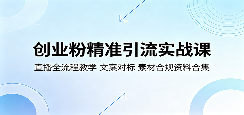 创业粉精准引流实战课：直播全流程教学，文案对标，素材合规资料合集-仙女副业网