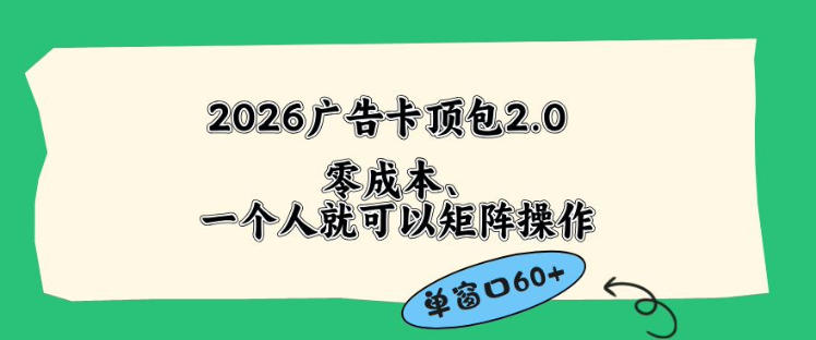 2026广告自动卡顶包2.0玩法，单窗口60+零成本、简单好操作，直接省略复杂人工步骤【揭秘】-仙女副业网