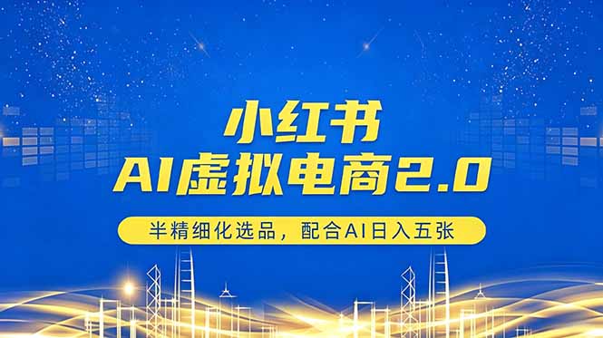 小红书AI虚拟电商2.0,半精细化选品,配合AI日入五张-仙女副业网