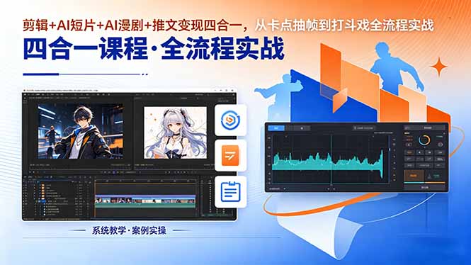 剪辑+AI短片+AI漫剧+推文变现四合一，从卡点抽帧到打斗戏全流程实战-仙女副业网
