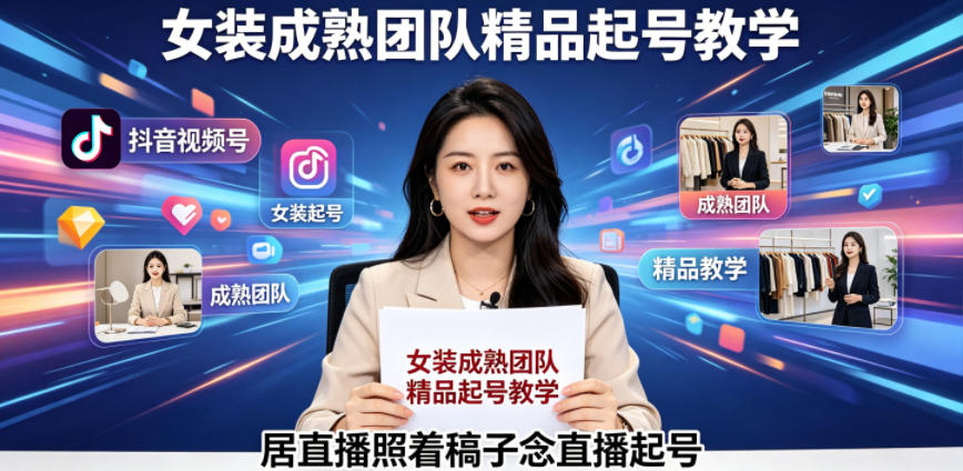 抖音视频号绿幕直播，女装成熟团队打造精品起号教学，居直播照着稿子念直播起号-仙女副业网
