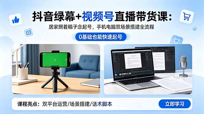 抖音绿幕+视频号直播带货课:居家照着稿子念起号,手机电脑双场景搭建全流程-仙女副业网