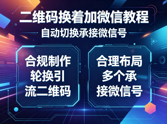 二维码换着加微信教程，自动切换承接微信号，合规制作轮换引流二维码，合理布局多个承接微信号-仙女副业网