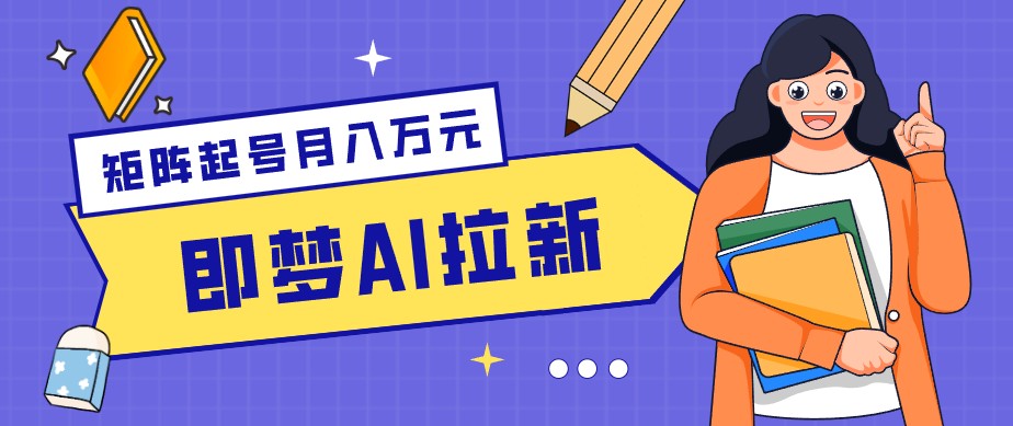 零成本副业新风口！即梦AI拉新玩法，每天5分钟，新手也能轻松赚零花钱-仙女副业网
