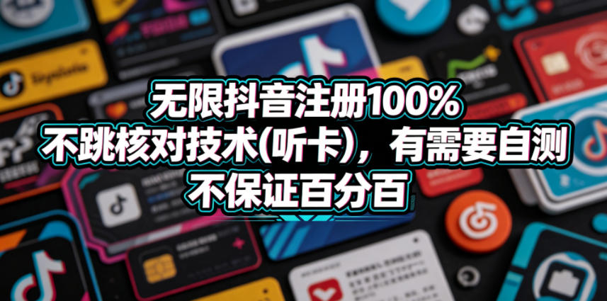 无限抖音注册100%不跳核对技术(听卡)，有需要自测，不保证百分百-仙女副业网