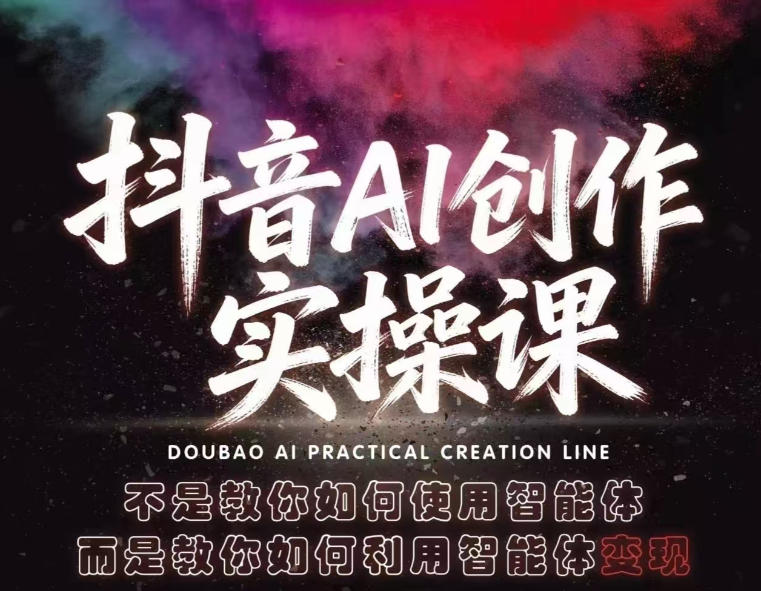 抖音AI创作实操课，不是教你如何使用智能体而是教你如何利用智能体变现(更新5月)-仙女副业网