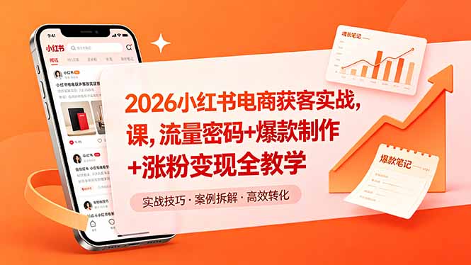2026小红书电商获客实战课，流量密码+爆款制作+涨粉变现全教学-仙女副业网