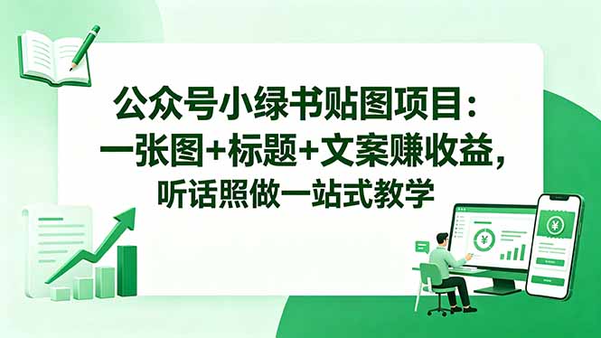 公众号小绿书贴图项目：一张图+标题+文案赚收益，听话照做一站式教学-仙女副业网