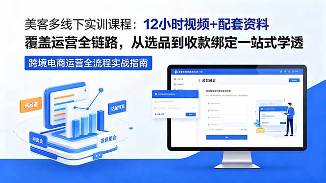 美客多线下实训课程：12小时视频+配套资料覆盖运营全链路，从选品到收款绑定一站式学透-仙女副业网