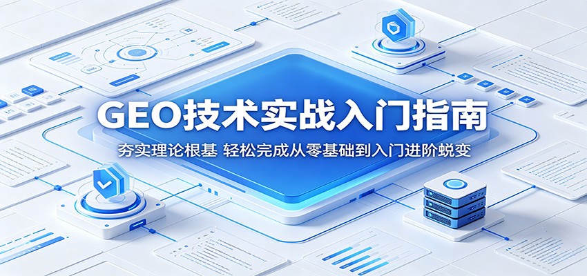GEO技术实战入门指南：夯实理论根基，轻松完成从零基础到入门进阶蜕变-仙女副业网