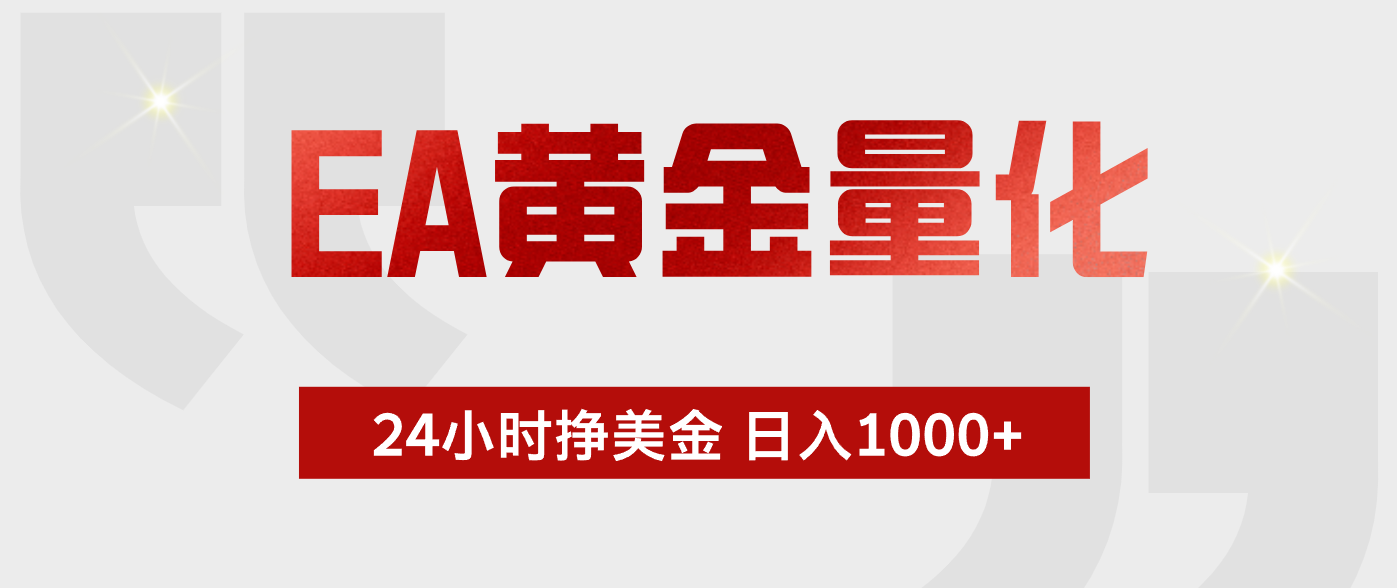 EA黄金量化，全天候运行，告别盯盘，小白轻松入手，日入1000+-仙女副业网
