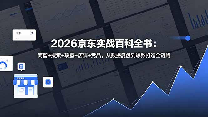 2026京东实战百科全书:商智+搜索+联盟+店铺+竞品,从数据复盘到爆款打造全链路-仙女副业网
