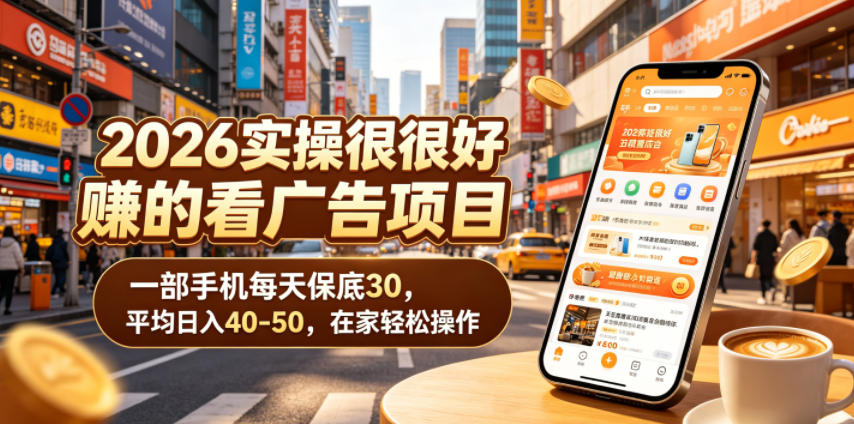 2026实操很好賺的看广告项目，一部手机每天保底30，平均日入40-50，在家轻松操作【揭秘】-仙女副业网