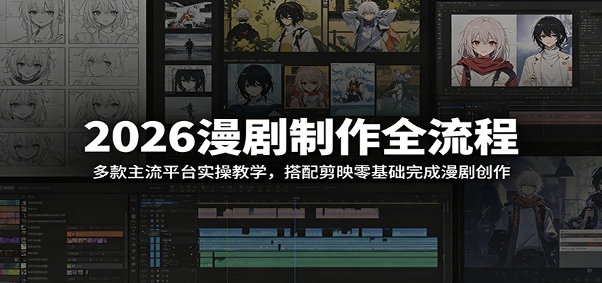 2026漫剧制作全流程：多款主流平台实操教学，搭配剪映零基础完成漫剧创作-仙女副业网
