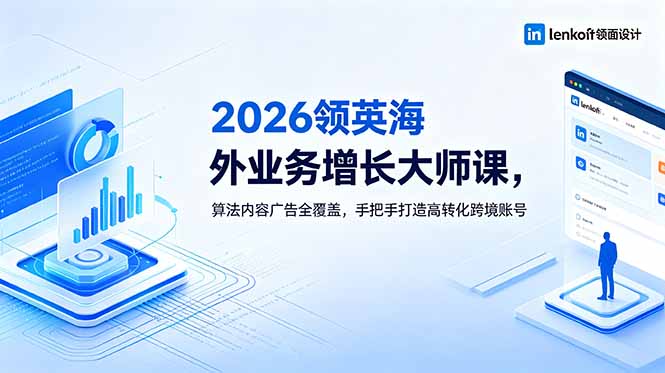 2026 领英海外业务增长大师课,算法内容广告全覆盖,手把手打造高转化跨境账号-仙女副业网