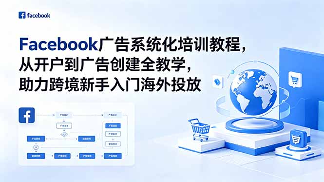 Facebook广告系统化培训教程,从开户到广告创建全教学,助力跨境新手入门海外投放-仙女副业网